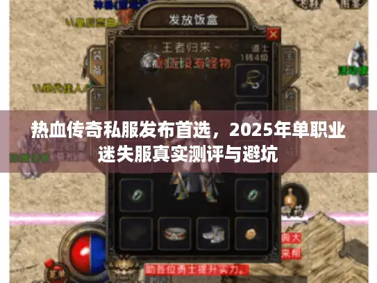 热血传奇私服发布首选，2025年单职业迷失服真实测评与避坑