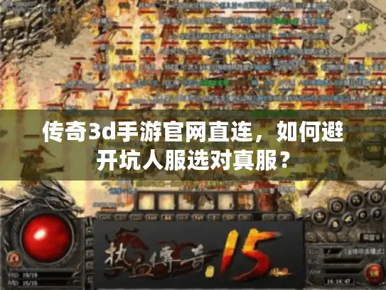 传奇3d手游官网直连,如何避开坑人服选对真服? 传奇3d手游官网直连,如何避开坑人服选对真服?