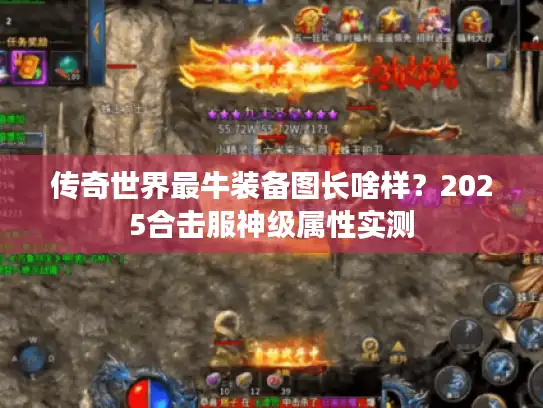 传奇世界最牛装备图长啥样？2025合击服神级属性实测