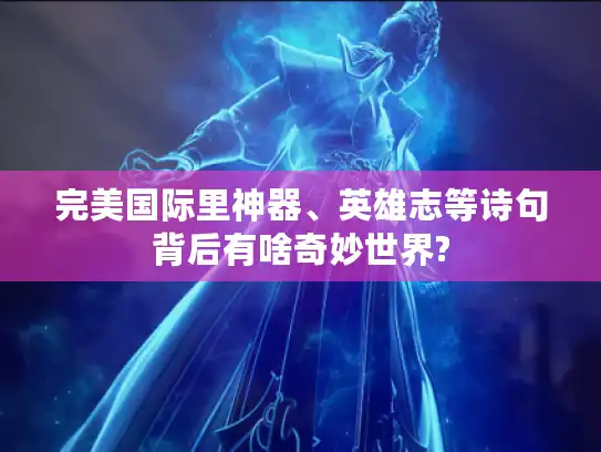 完美国际里神器、英雄志等诗句背后有啥奇妙世界?