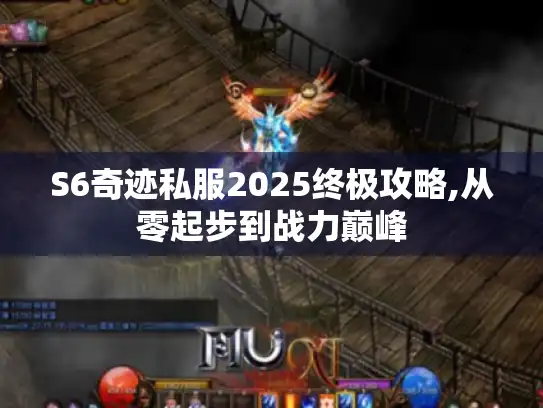 S6奇迹私服2025终极攻略,从零起步到战力巅峰