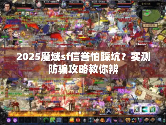 2025魔域sf信誉怕踩坑？实测防骗攻略教你辨