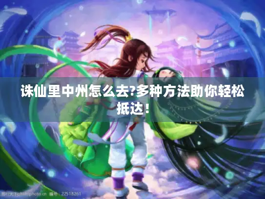 诛仙里中州怎么去?多种方法助你轻松抵达！