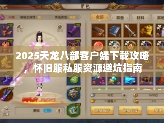 2025天龙八部客户端下载攻略，怀旧服私服资源避坑指南
