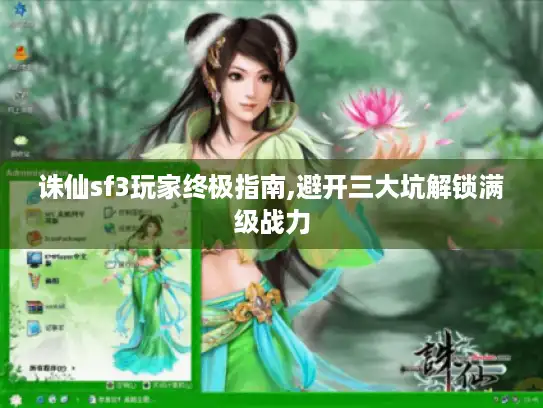 诛仙sf3玩家终极指南,避开三大坑解锁满级战力