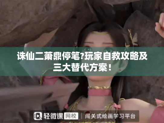 诛仙二萧鼎停笔?玩家自救攻略及三大替代方案！