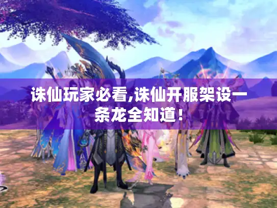 诛仙玩家必看,诛仙开服架设一条龙全知道！