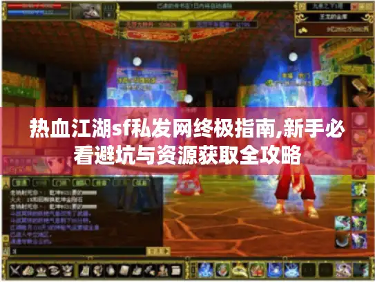 热血江湖sf私发网终极指南,新手必看避坑与资源获取全攻略