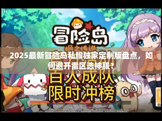 2025最新冒险岛私服独家定制版盘点,如何避开雷区选神服? 2025最新冒险岛私服独家定制版盘点,如何避开雷区选神服?