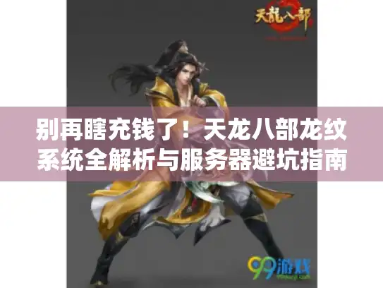 别再瞎充钱了!天龙八部龙纹系统全解析与服务器避坑指南 别再瞎充钱了!天龙八部龙纹系统全解析与服务器避坑指南