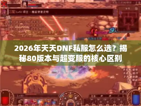2026年天天DNF私服怎么选？揭秘80版本与超变服的核心区别