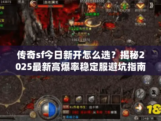 传奇sf今日新开怎么选?揭秘2025最新高爆率稳定服避坑指南 传奇sf今日新开怎么选?揭秘2025最新高爆率稳定服避坑指南