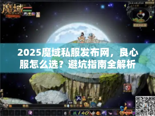 2025魔域私服发布网，良心服怎么选？避坑指南全解析