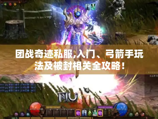 团战奇迹私服,入门、弓箭手玩法及被封相关全攻略！