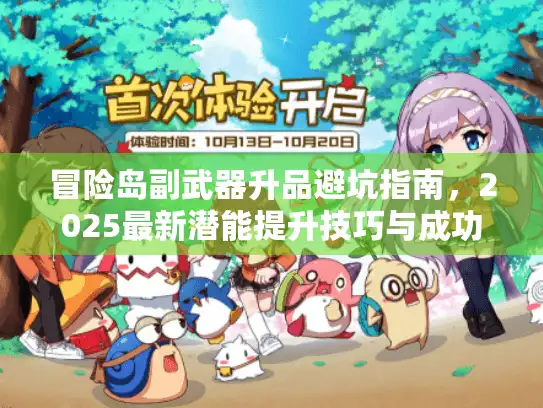冒险岛副武器升品避坑指南,2025最新潜能提升技巧与成功率分析 冒险岛副武器升品避坑指南,2025最新潜能提升技巧与成功率分析