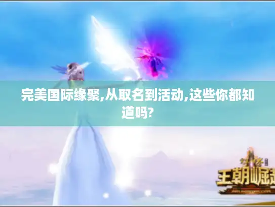 完美国际缘聚,从取名到活动,这些你都知道吗?