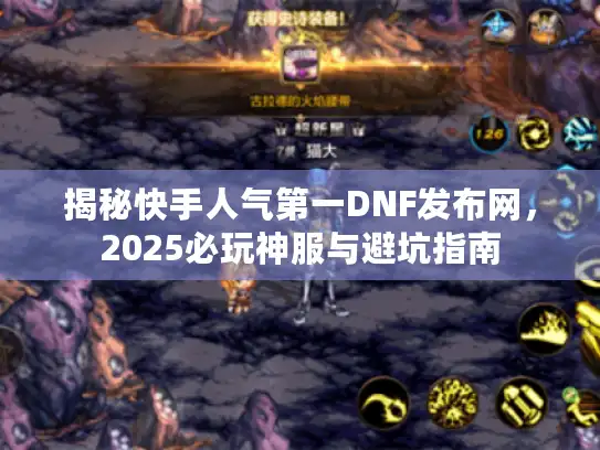 揭秘快手人气第一DNF发布网，2025必玩神服与避坑指南