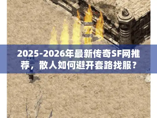 2025-2026年最新传奇SF网推荐，散人如何避开套路找服？