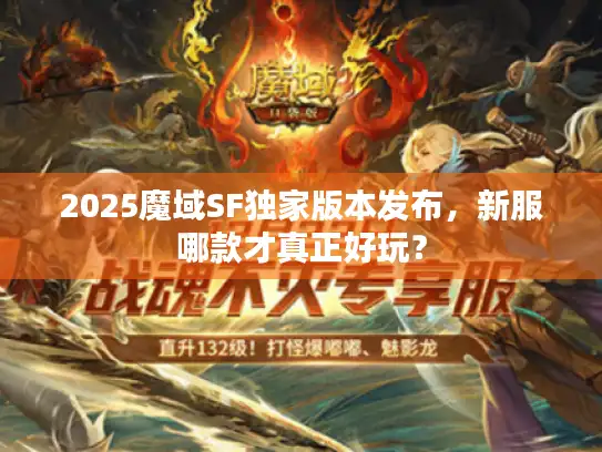 2025魔域SF独家版本发布，新服哪款才真正好玩？