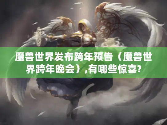 魔兽世界发布跨年预告（魔兽世界跨年晚会）,有哪些惊喜?