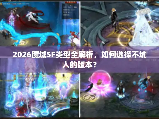 2026魔域SF类型全解析，如何选择不坑人的版本？