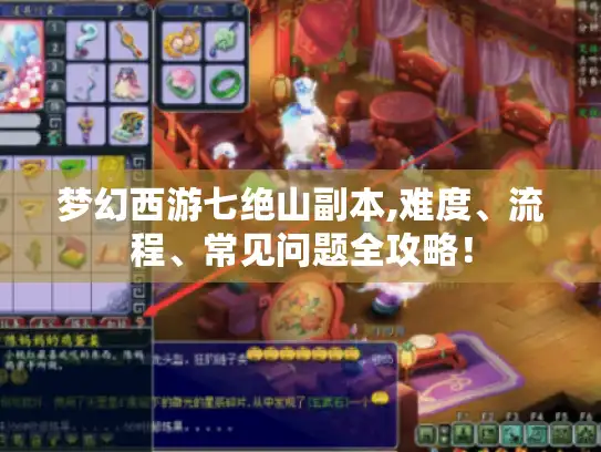梦幻西游七绝山副本,难度、流程、常见问题全攻略! 梦幻西游七绝山副本,难度、流程、常见问题全攻略!