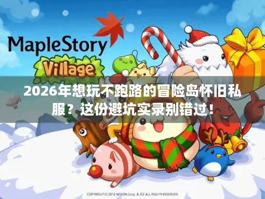 2026年想玩不跑路的冒险岛怀旧私服？这份避坑实录别错过！