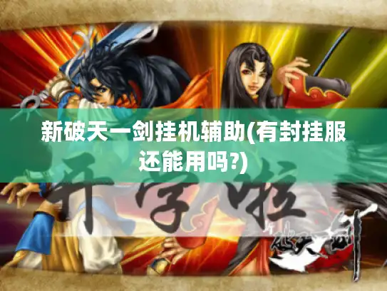 新破天一剑挂机辅助(有封挂服还能用吗?) 新破天一剑挂机辅助(有封挂服还能用吗?)