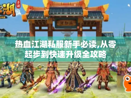 热血江湖私服新手必读,从零起步到快速升级全攻略