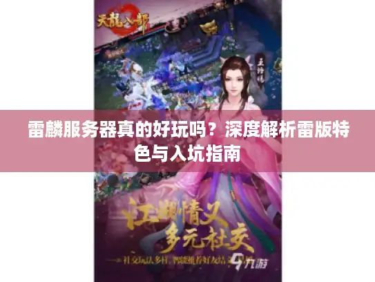 雷麟服务器真的好玩吗?深度解析雷版特色与入坑指南 雷麟服务器真的好玩吗?深度解析雷版特色与入坑指南