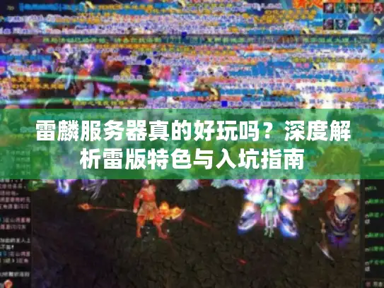 雷麟服务器真的好玩吗?深度解析雷版特色与入坑指南 雷麟服务器真的好玩吗?深度解析雷版特色与入坑指南