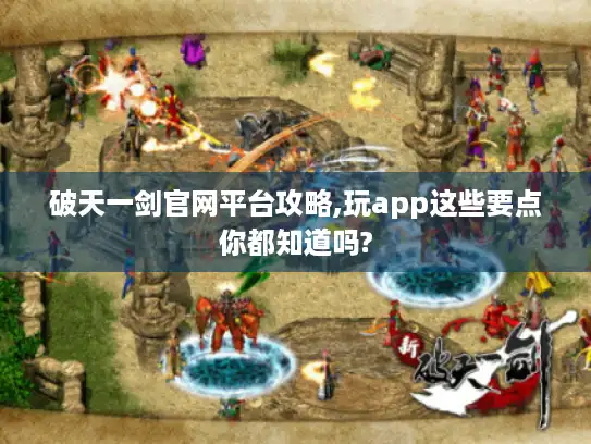 破天一剑官网平台攻略,玩app这些要点你都知道吗?