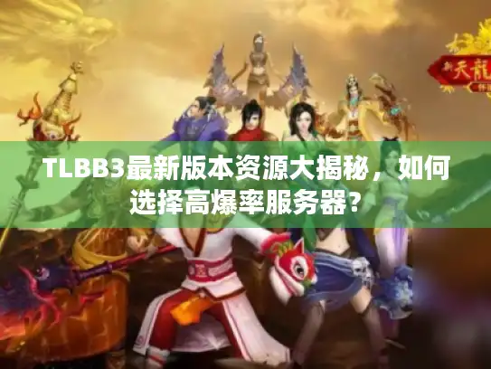 TLBB3最新版本资源大揭秘，如何选择高爆率服务器？