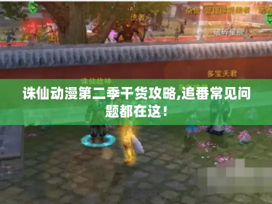 诛仙动漫第二季干货攻略,追番常见问题都在这！