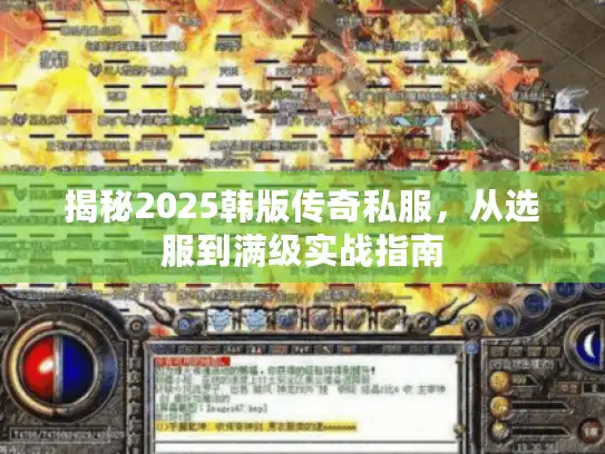 揭秘2025韩版传奇私服，从选服到满级实战指南