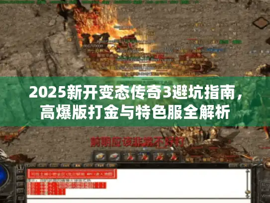 2025新开变态传奇3避坑指南，高爆版打金与特色服全解析