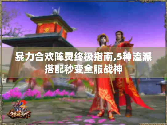 暴力合欢阵灵终极指南,5种流派搭配秒变全服战神