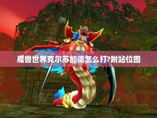 魔兽世界克尔苏加德怎么打?附站位图