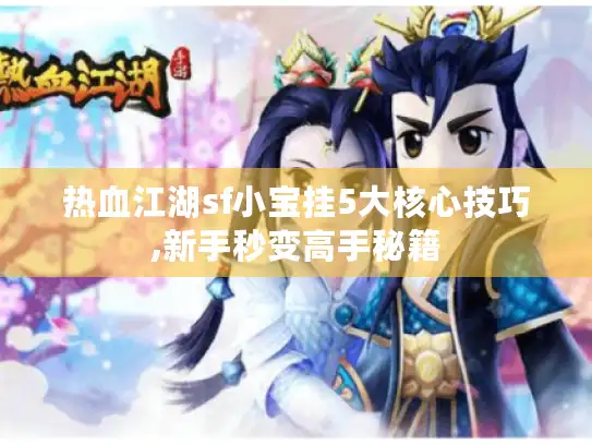 热血江湖sf小宝挂5大核心技巧,新手秒变高手秘籍
