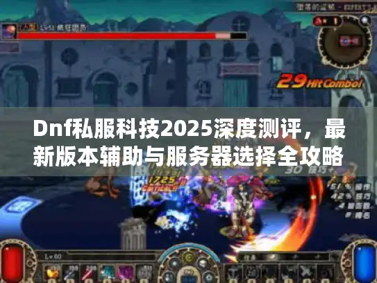 Dnf私服科技2025深度测评，最新版本辅助与服务器选择全攻略