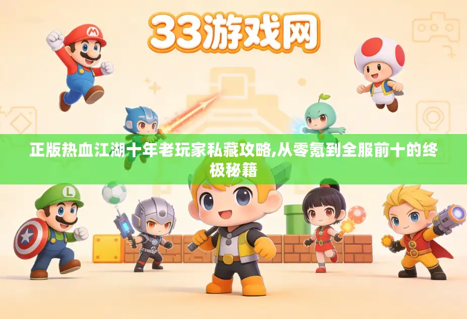 正版热血江湖十年老玩家私藏攻略,从零氪到全服前十的终极秘籍