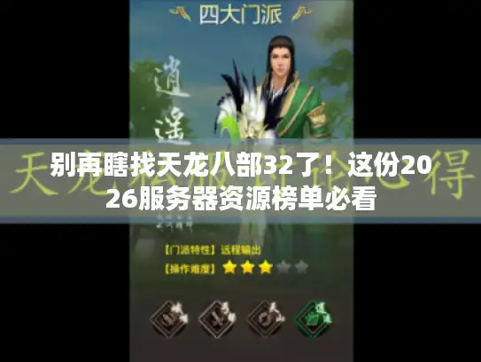 别再瞎找天龙八部32了!这份2026服务器资源榜单必看 别再瞎找天龙八部32了!这份2026服务器资源榜单必看