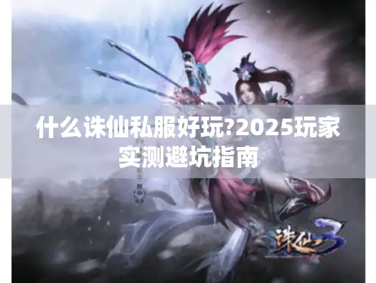 什么诛仙私服好玩?2025玩家实测避坑指南