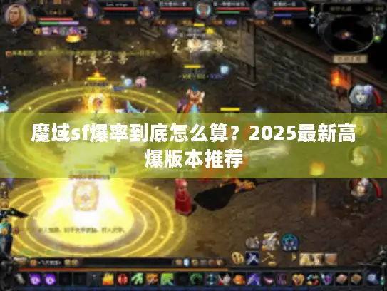魔域sf爆率到底怎么算？2025最新高爆版本推荐