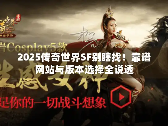 2025传奇世界SF别瞎找！靠谱网站与版本选择全说透