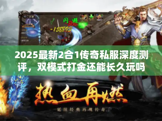 2025最新2合1传奇私服深度测评，双模式打金还能长久玩吗？