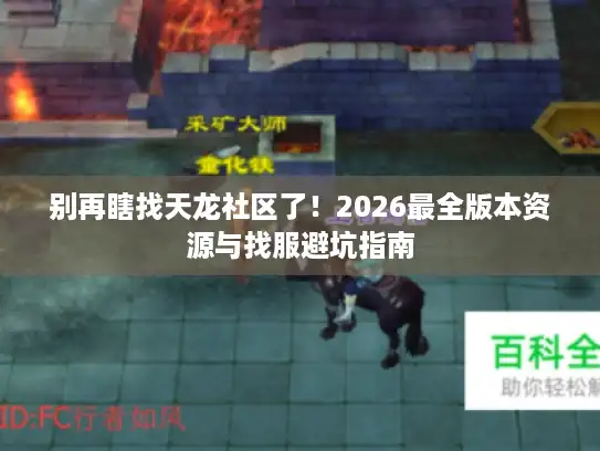 别再瞎找天龙社区了!2026最全版本资源与找服避坑指南 别再瞎找天龙社区了!2026最全版本资源与找服避坑指南