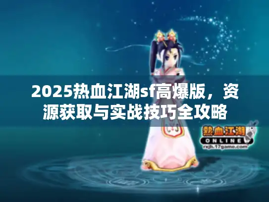 2025热血江湖sf高爆版，资源获取与实战技巧全攻略