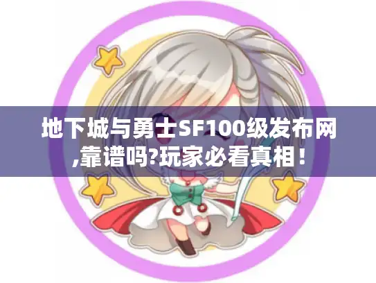 地下城与勇士SF100级发布网,靠谱吗?玩家必看真相！