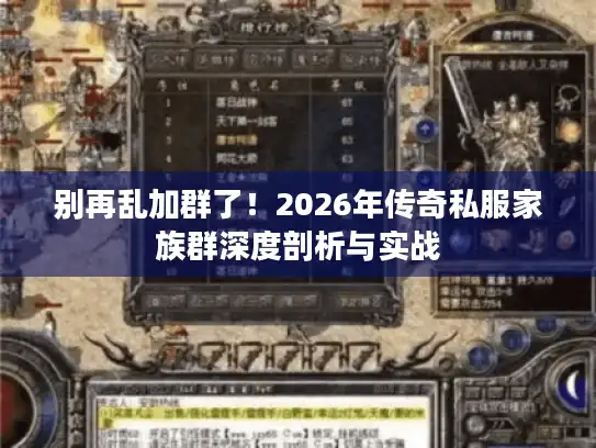 别再乱加群了！2026年传奇私服家族群深度剖析与实战